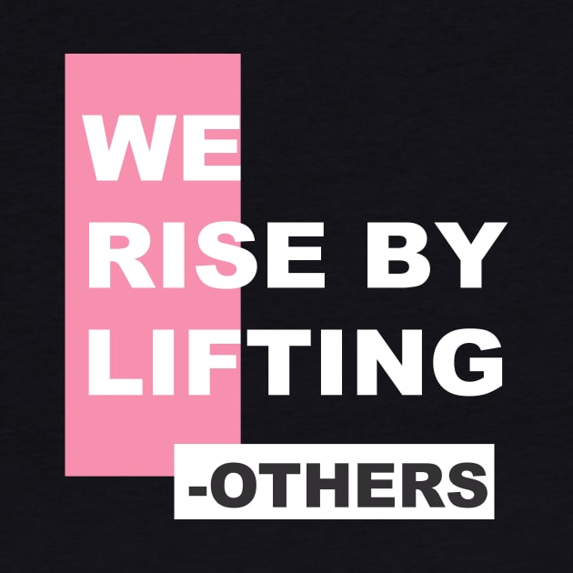 WE  RISE BY LIFTING OTHERS by Designing_Clubb